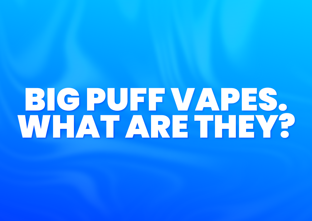 Big Puff Vapes. What Are They? — VapeHQ