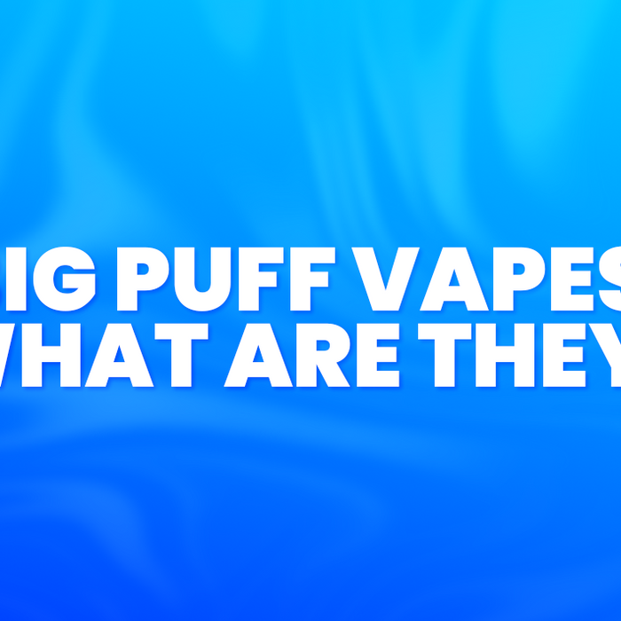 Big Puff Vapes. What Are They?