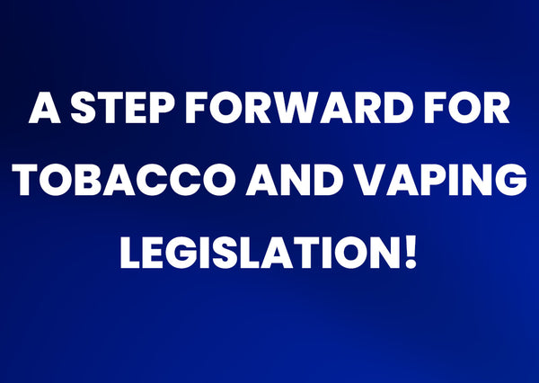 A step forward for Tobacco and Vaping Legislation!
