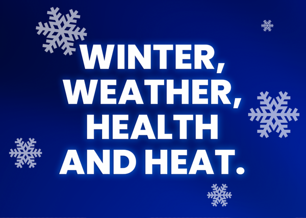Winter, Weather, Health and Heat.
