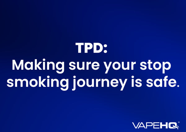 TPD: Making sure your stop smoking journey is safe.